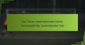 Pau Torres: Internationales Debüt, Vereinsauftritte, Aufstrebender Star
