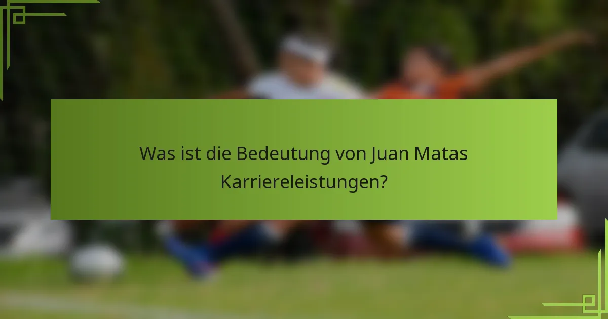 Was ist die Bedeutung von Juan Matas Karriereleistungen?