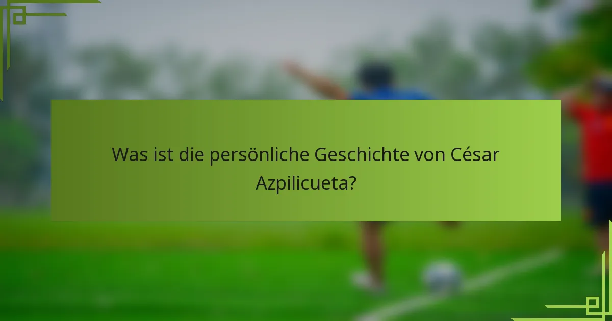 Was ist die persönliche Geschichte von César Azpilicueta?