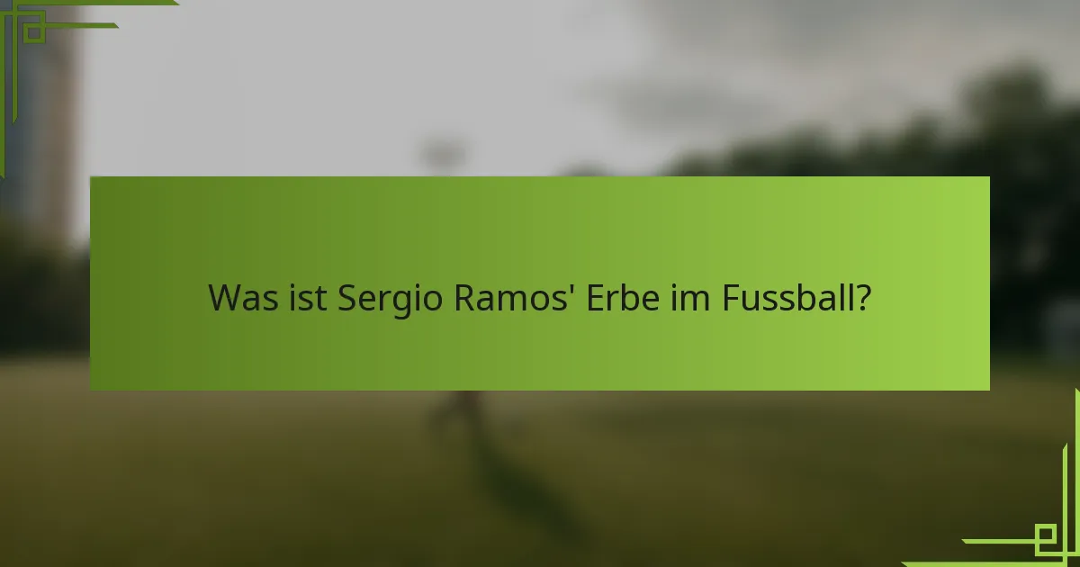 Was ist Sergio Ramos' Erbe im Fussball?