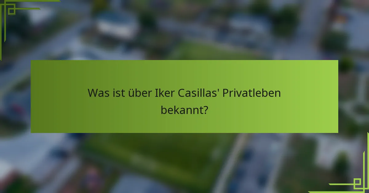 Was ist über Iker Casillas' Privatleben bekannt?