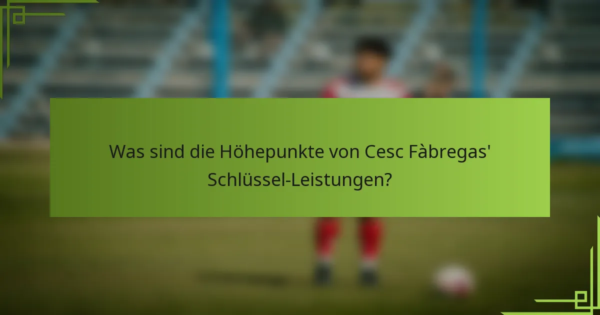 Was sind die Höhepunkte von Cesc Fàbregas' Schlüssel-Leistungen?