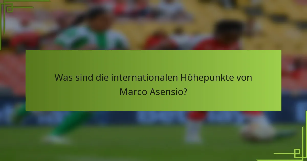 Was sind die internationalen Höhepunkte von Marco Asensio?