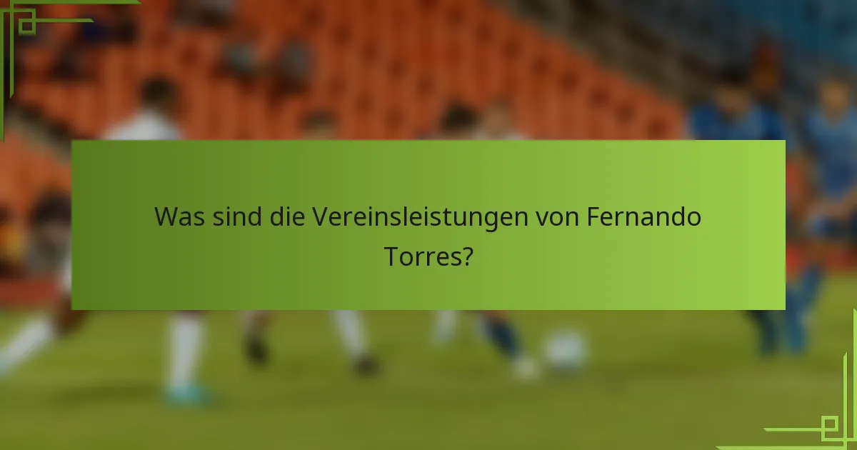 Was sind die Vereinsleistungen von Fernando Torres?
