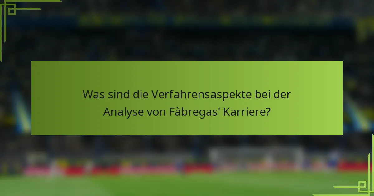 Was sind die Verfahrensaspekte bei der Analyse von Fàbregas' Karriere?