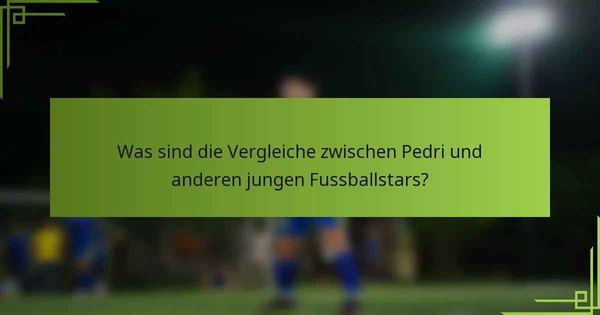 Was sind die Vergleiche zwischen Pedri und anderen jungen Fussballstars?