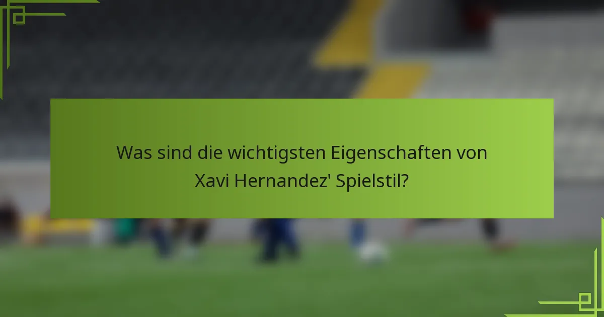 Was sind die wichtigsten Eigenschaften von Xavi Hernandez' Spielstil?
