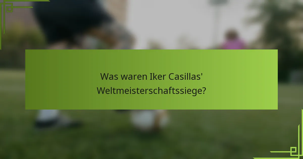 Was waren Iker Casillas' Weltmeisterschaftssiege?