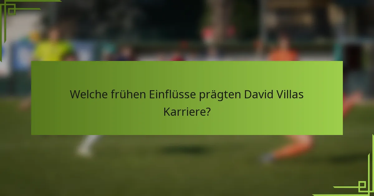 Welche frühen Einflüsse prägten David Villas Karriere?
