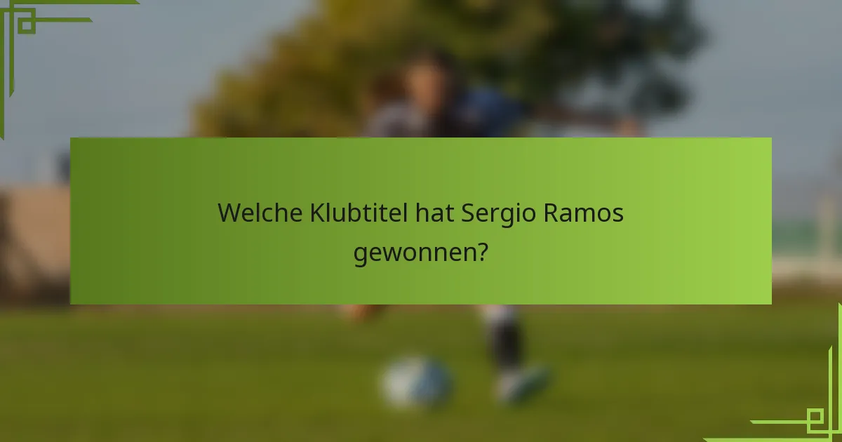 Welche Klubtitel hat Sergio Ramos gewonnen?