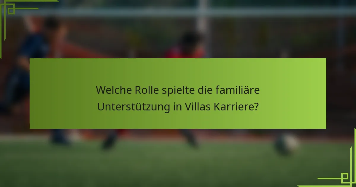 Welche Rolle spielte die familiäre Unterstützung in Villas Karriere?