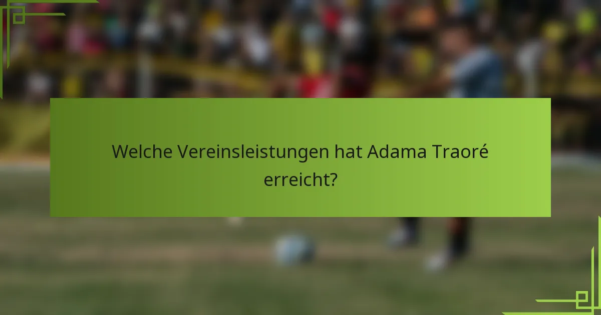 Welche Vereinsleistungen hat Adama Traoré erreicht?