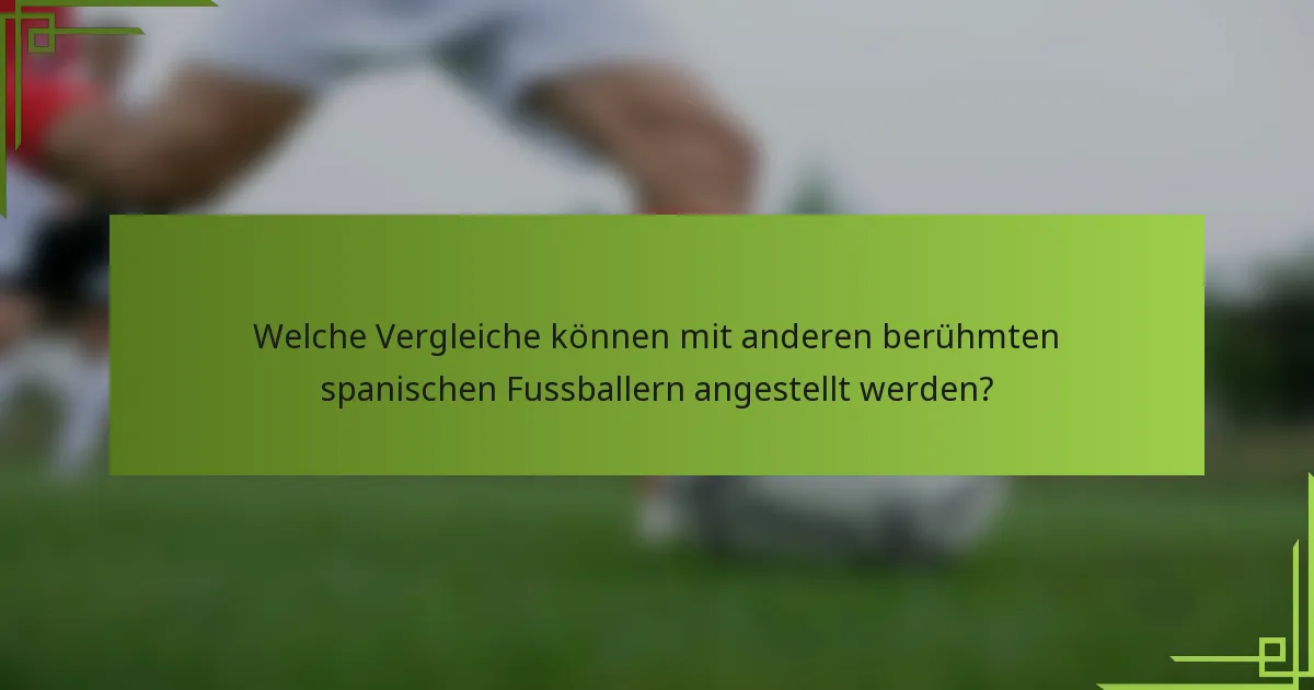 Welche Vergleiche können mit anderen berühmten spanischen Fussballern angestellt werden?