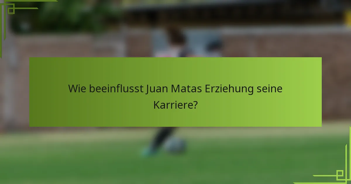 Wie beeinflusst Juan Matas Erziehung seine Karriere?
