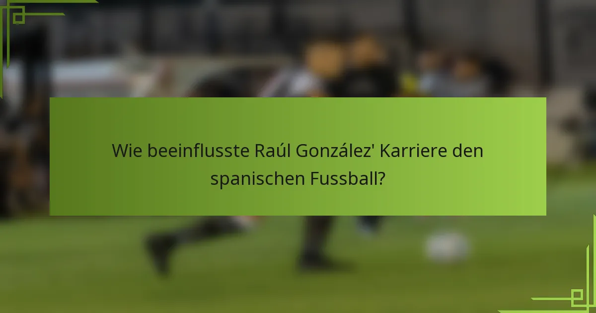 Wie beeinflusste Raúl González' Karriere den spanischen Fussball?