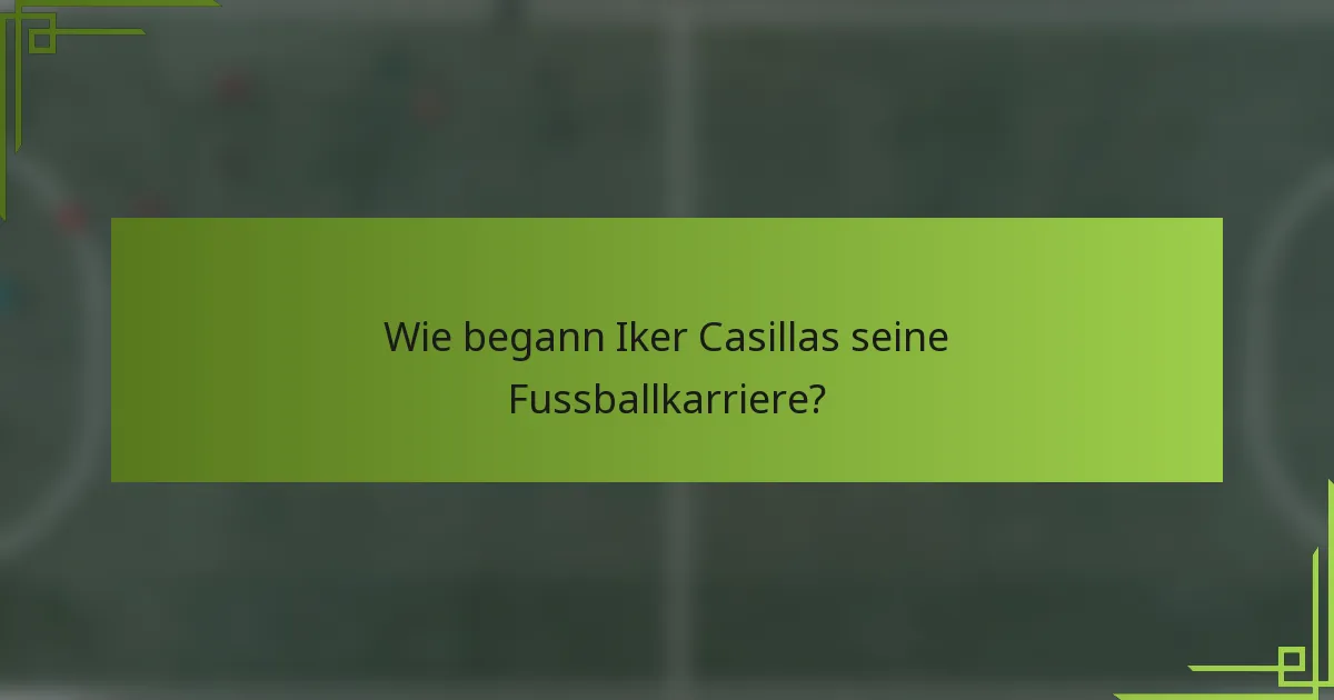 Wie begann Iker Casillas seine Fussballkarriere?