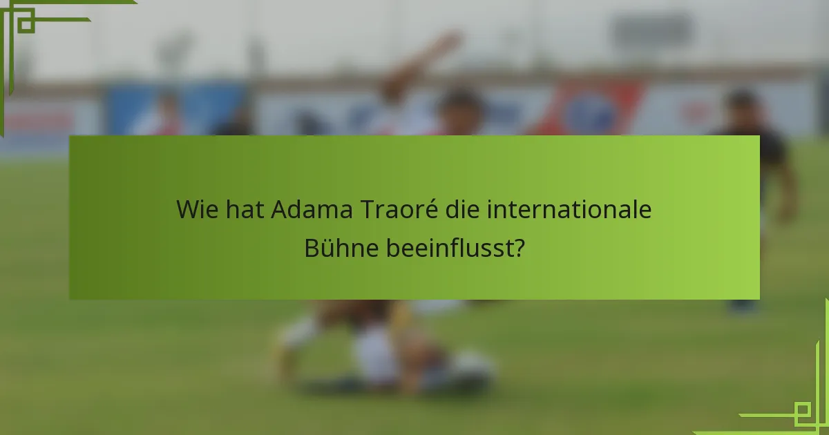 Wie hat Adama Traoré die internationale Bühne beeinflusst?