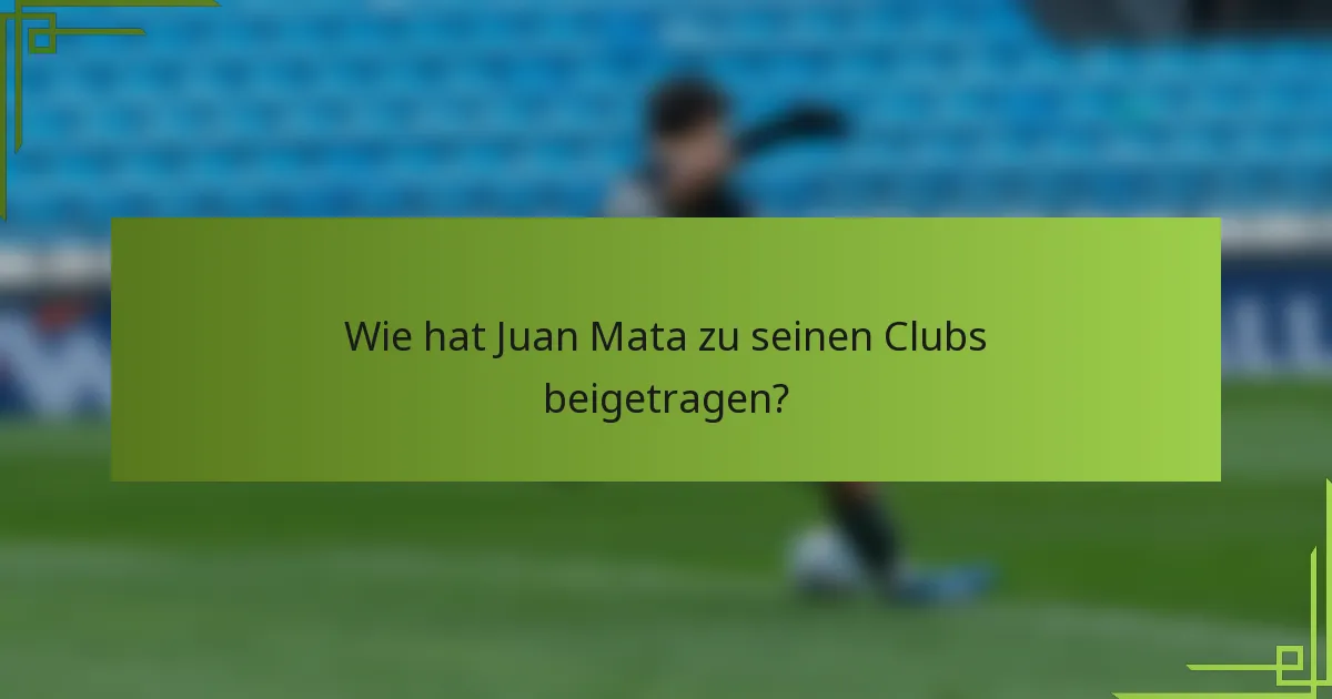 Wie hat Juan Mata zu seinen Clubs beigetragen?