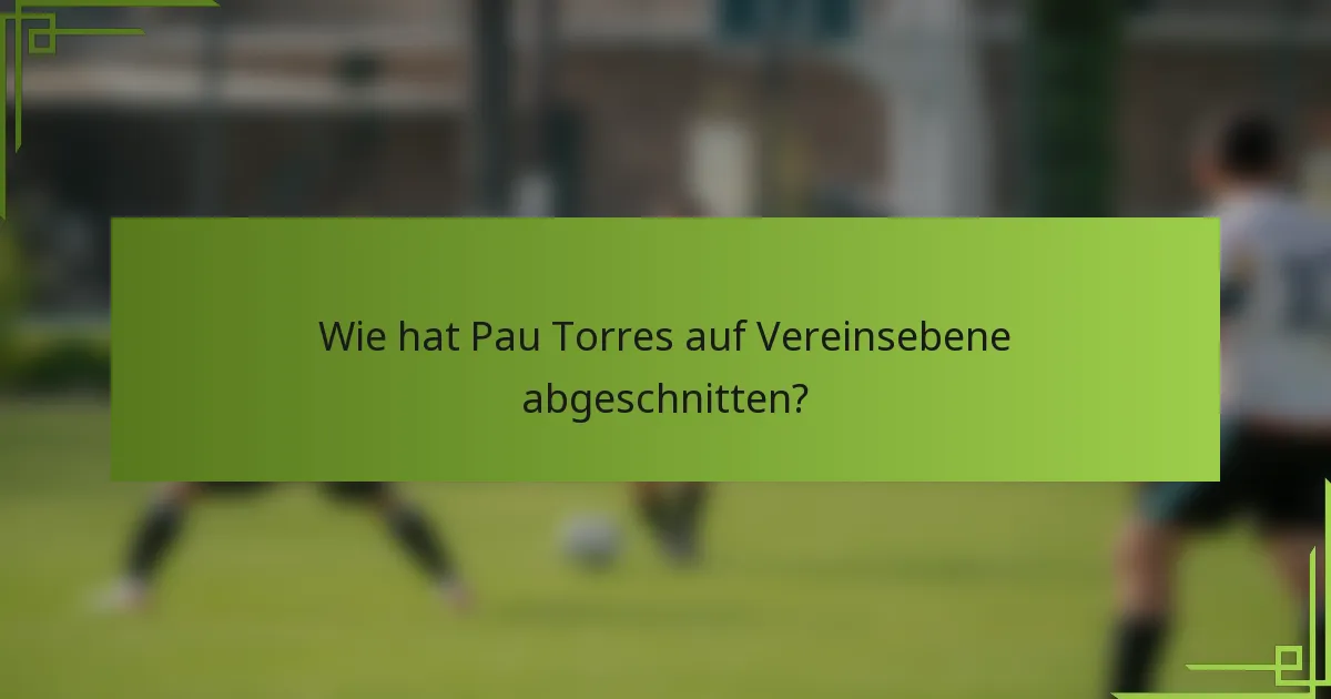 Wie hat Pau Torres auf Vereinsebene abgeschnitten?