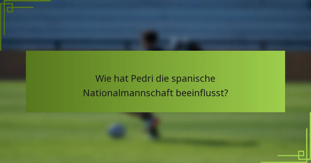 Wie hat Pedri die spanische Nationalmannschaft beeinflusst?