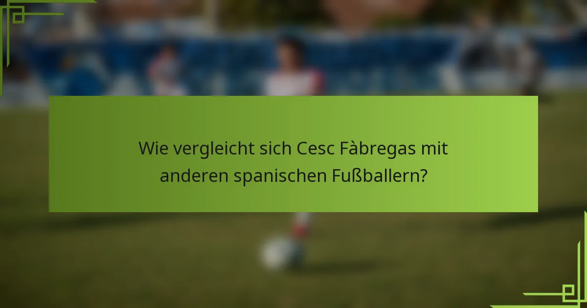 Wie vergleicht sich Cesc Fàbregas mit anderen spanischen Fußballern?
