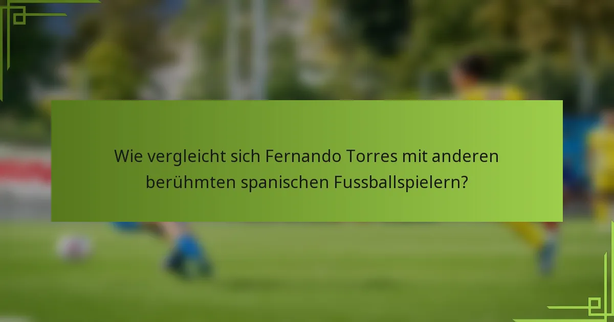 Wie vergleicht sich Fernando Torres mit anderen berühmten spanischen Fussballspielern?
