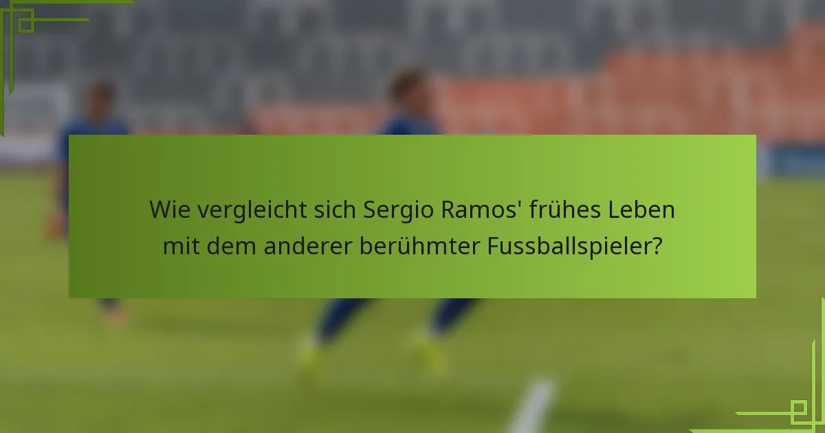 Wie vergleicht sich Sergio Ramos' frühes Leben mit dem anderer berühmter Fussballspieler?