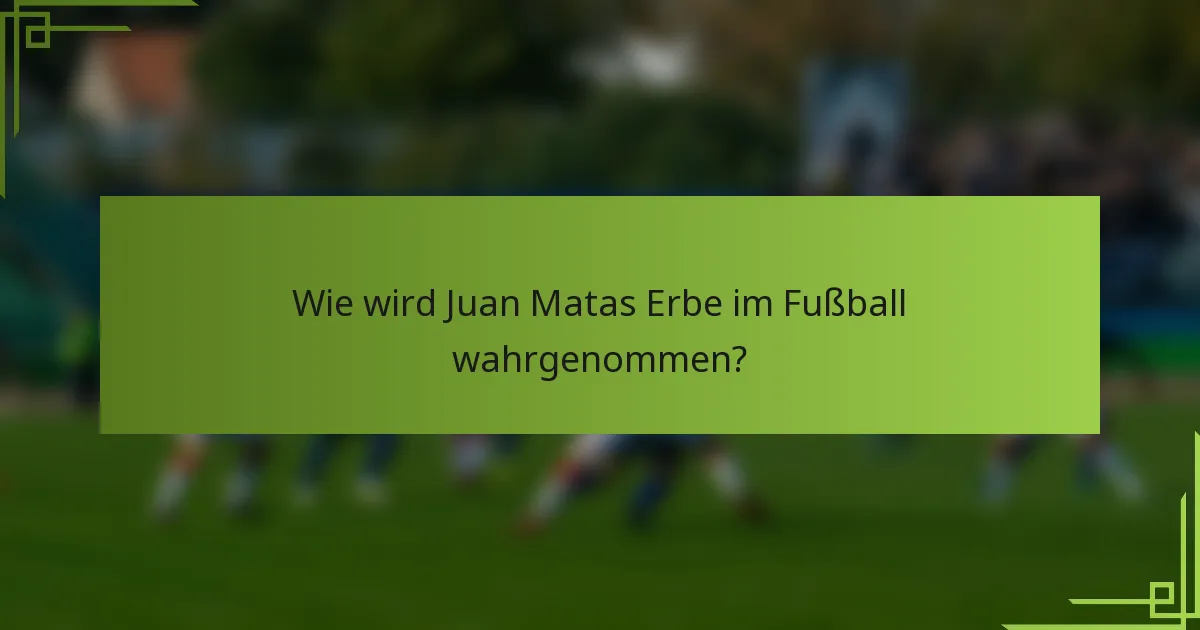 Wie wird Juan Matas Erbe im Fußball wahrgenommen?